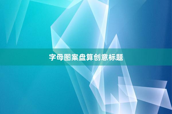 字母图案盘算创意标题