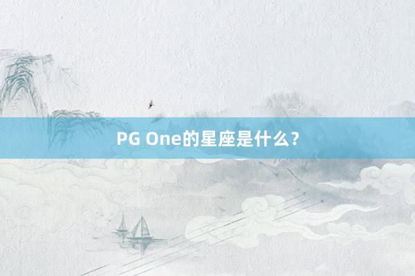 PG One的星座是什么？