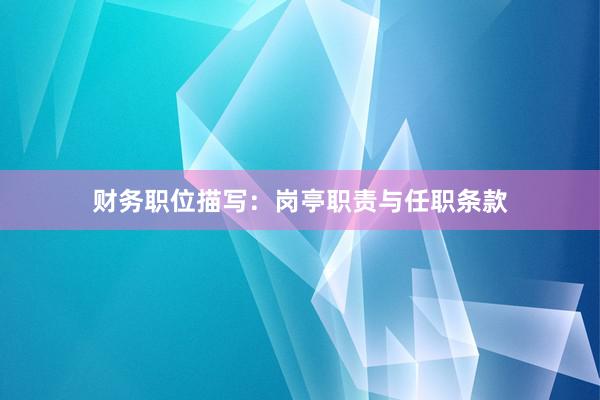 财务职位描写：岗亭职责与任职条款
